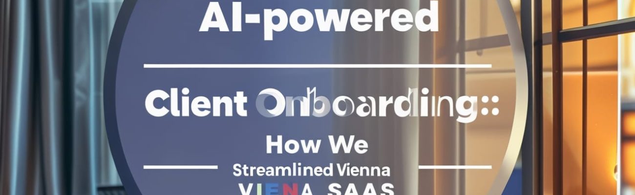 ai-powered-client-onboarding-how-we-streamlined-a-vienna-saas